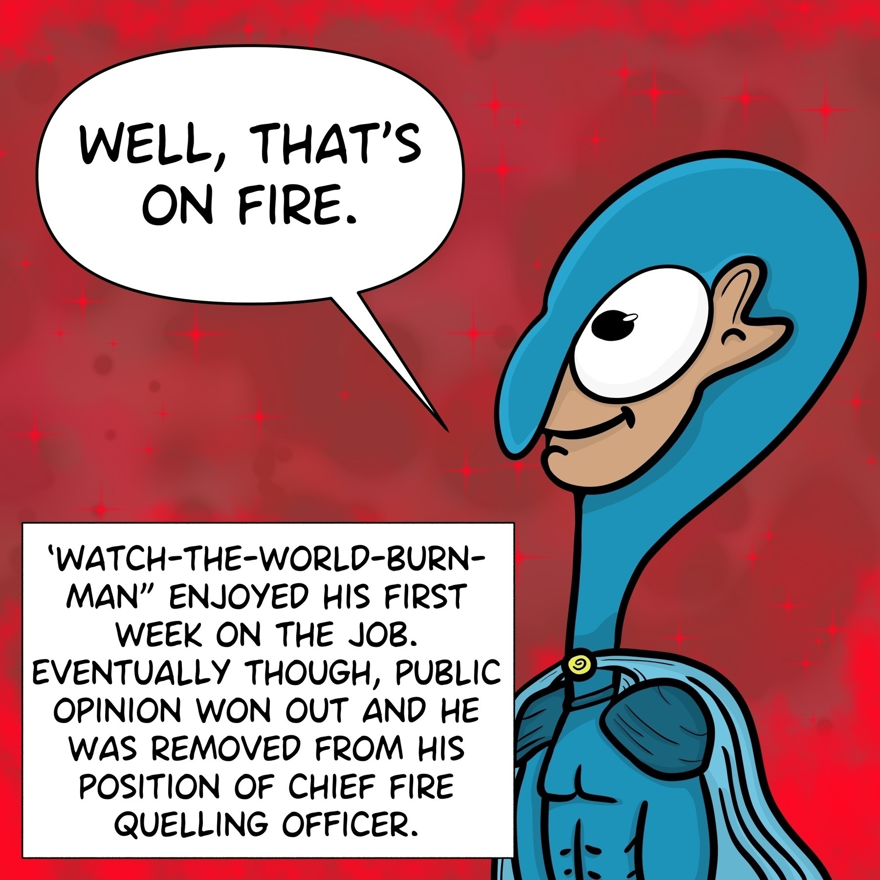 Odd looking superhero with blue outfit against red backdrop. He is saying “well, thats on fire” caption says that watch the world burn man liked his job but was removed from office as head of fire quelling. No, its not funny