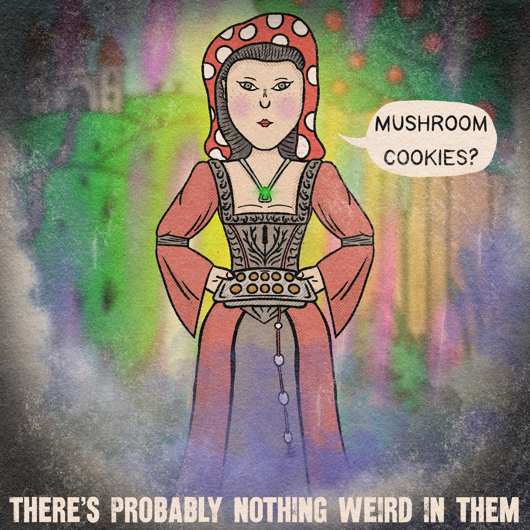 A woman dressed in a Renaissance-style outfit with a mushroom-patterned hood offers a tray of cookies while asking, Mushroom cookies? against a colorful, somewhat mystical background with the caption, There's probably nothing weird in them.