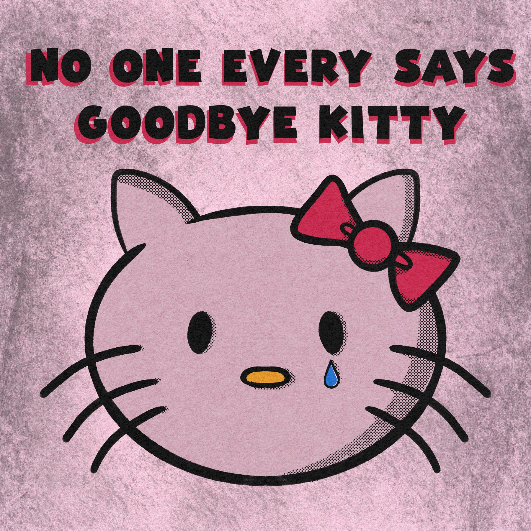 Hello Kitty's face, featuring a red bow, is paired with the text NO ONE EVER SAYS GOODBYE KITTY on a textured pink background, with a single tear below the eye.