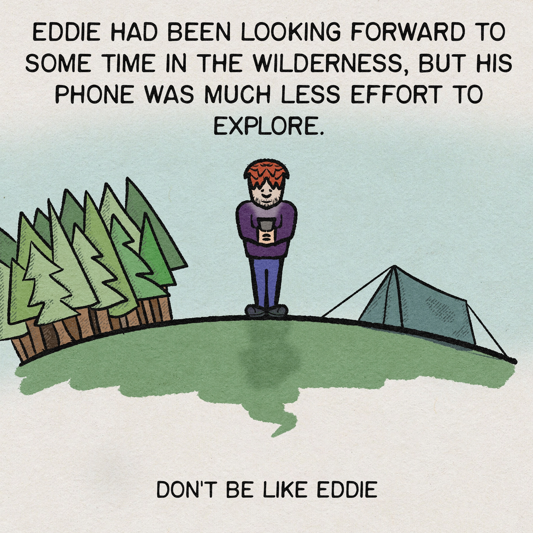 A person stands on a grassy field near trees and a tent, focused on their phone with the caption, Eddie had been looking forward to some time in the wilderness, but his phone was much less effort to explore. Don't be like Eddie.