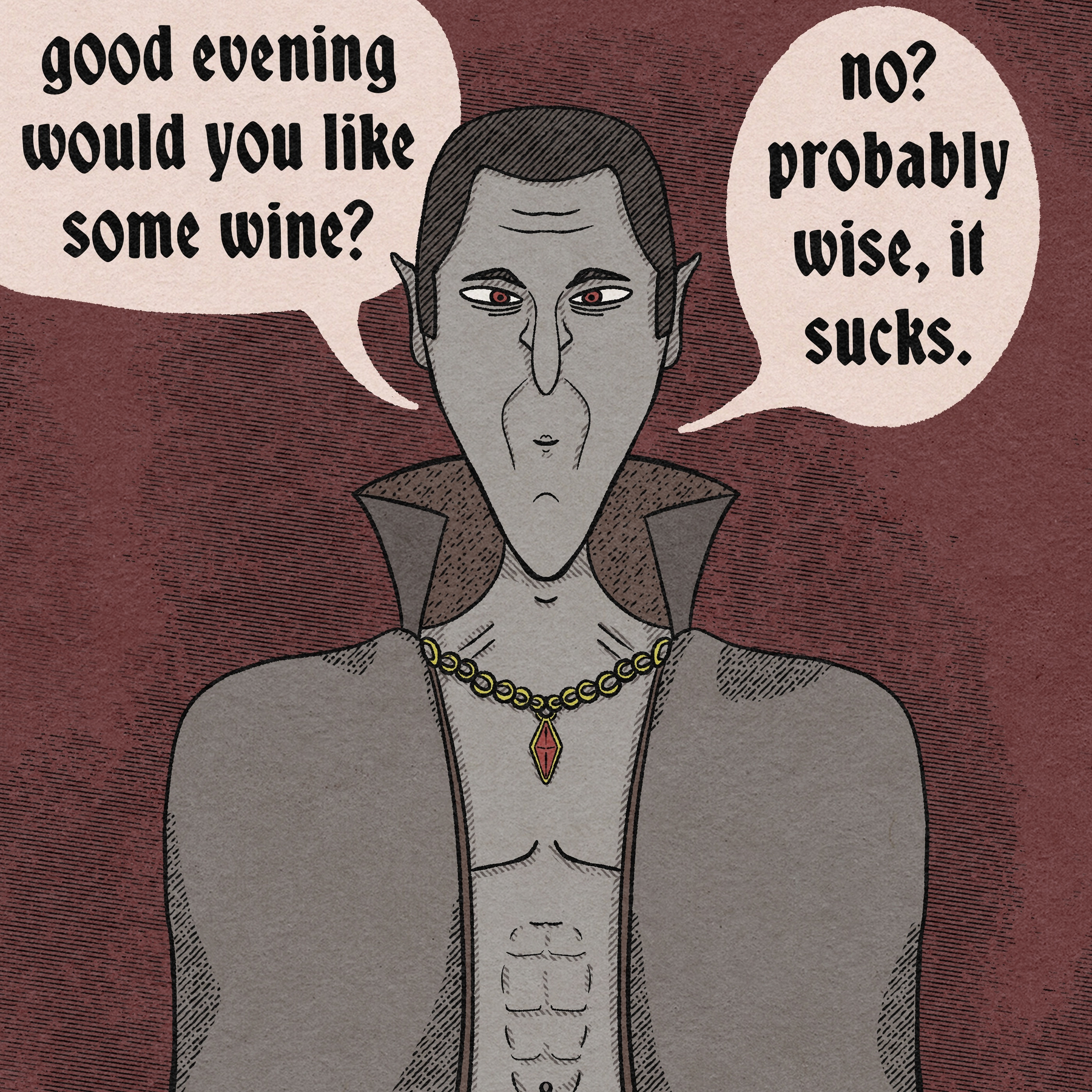 A vampire is offering wine with the greeting good evening would you like some wine? and responding no? probably wise, it sucks.