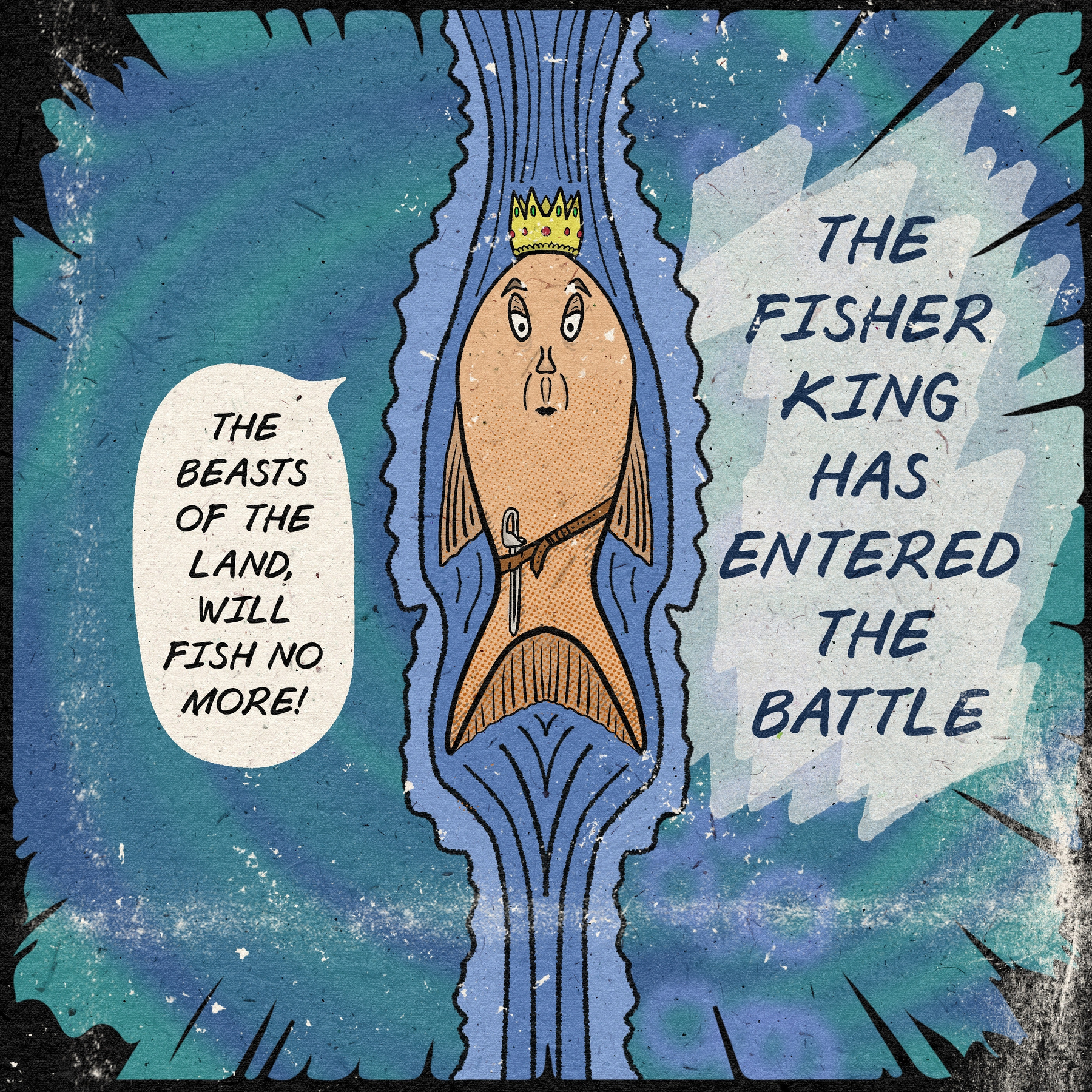 A fish wearing a crown is depicted in a comic-style illustration with the text THE FISHER KING HAS ENTERED THE BATTLE and THE BEASTS OF THE LAND, WILL FISH NO MORE! displayed around it.