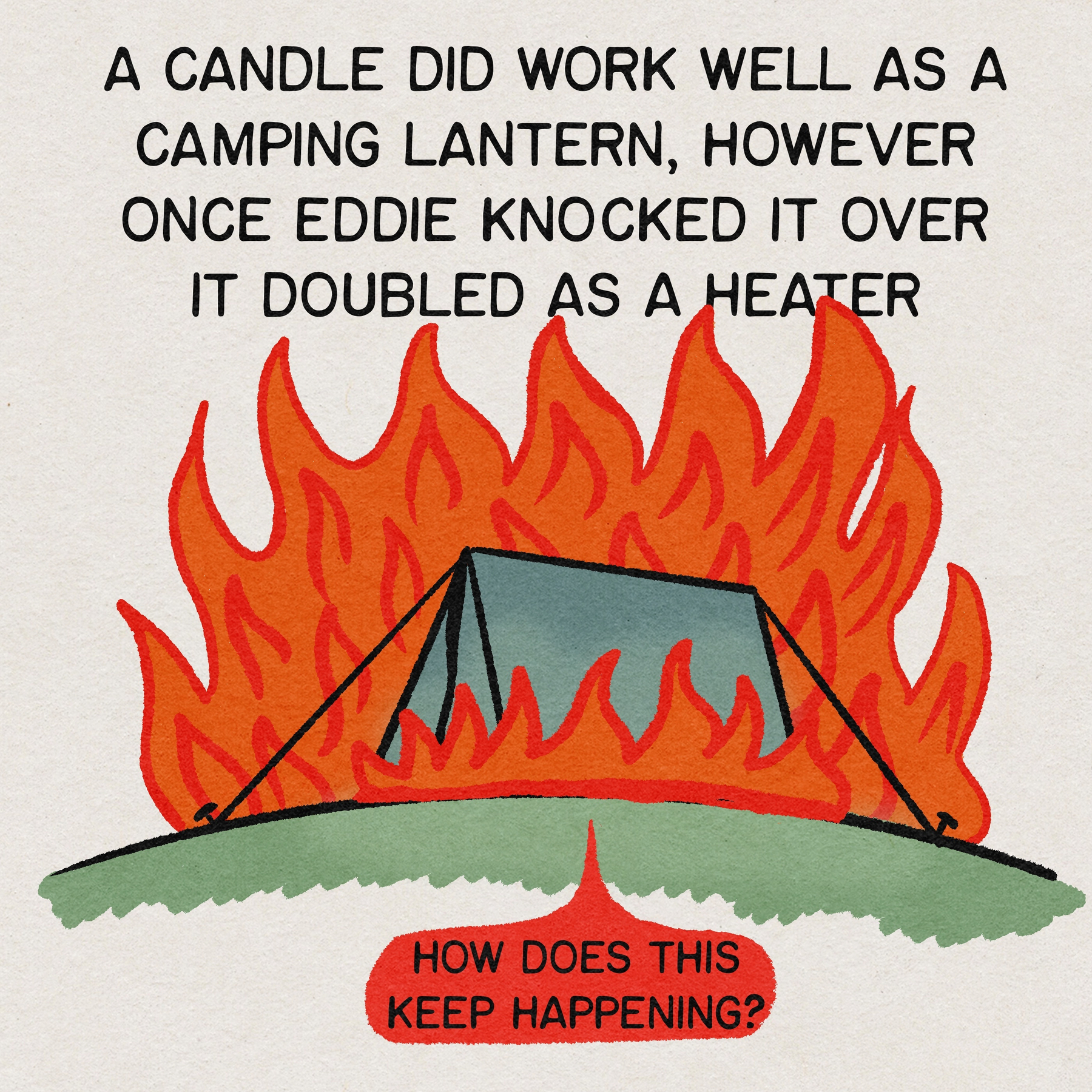 A tent is surrounded by flames, humorously depicted with the caption A candle did work well as a camping lantern, however once Eddie knocked it over it doubled as a heater, accompanied by the phrase HOW DOES THIS KEEP HAPPENING? on the ground.